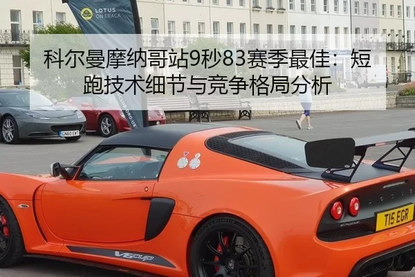 科尔曼摩纳哥站9秒83赛季最佳：短跑技术细节与竞争格局分析